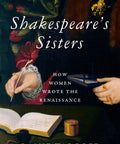 Shakespeare's Sisters: How Women Wrote the Renaissance (Hardcover)