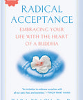 Radical Acceptance: Embracing Your Life with the Heart of a Buddha