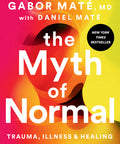 The Myth of Normal: Trauma, Illness, and Healing in a Toxic Culture