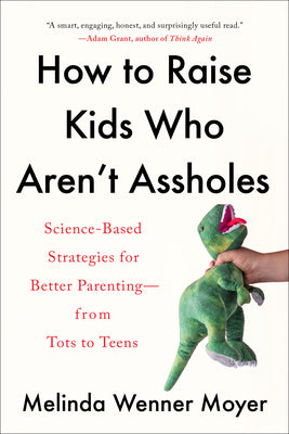 How to Raise Kids Who Aren't Assholes: Science-Based Strategies for Better Parenting--from Tots to Teens Paperback