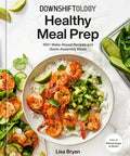 Downshiftology Healthy Meal Prep: 100+ Make-Ahead Recipes An