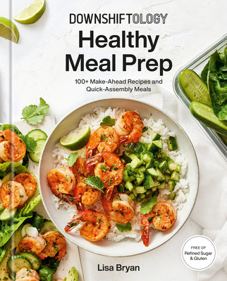 Downshiftology Healthy Meal Prep: 100+ Make-Ahead Recipes An