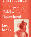 spc- Matrescence: On Pregnancy, Childbirth, and Motherhood