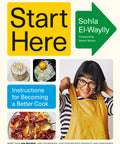 Start Here: Instructions for Becoming a Better Cook: A Cookbook