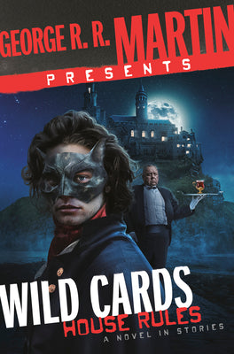 George R. R. Martin Presents Wild Cards: House Rules: A Novel in Stories