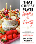 That Cheese Plate Wants to Party: Festive Boards, Spreads, and Recipes with the Cheese By Numbers Method