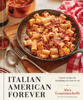 Italian American Forever: Classic Recipes for Everything You Want to Eat: A Cookbook