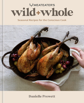 Meateater's Wild + Whole: Seasonal Recipes for the Conscious Cook (Hardcover)