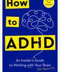 How to ADHD: An Insider's Guide to Working with Your Brain (Not Against It)
