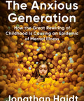 Anxious Generation: How the Great Rewiring of Childhood Is Causing an Epidemic of Mental Illness