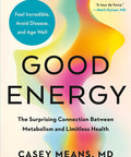 Good Energy: The Surprising Connection Between Metabolism and Limitless Health