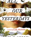 All Our Yesterdays: A Novel of Lady Macbeth