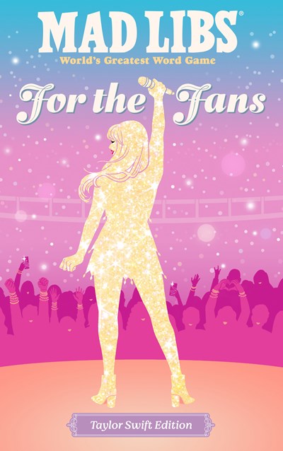 Mad Libs: For the Fans: Taylor Swift Edition : Taylor Swift Edition