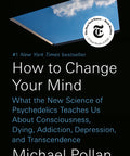 How to Change Your Mind: What the New Science of Psychedelics Teaches Us about Consciousness, Dying, Addiction, Depression, and Transcendence
