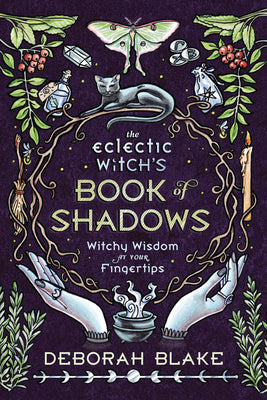 The Eclectic Witch's Book of Shadows: Witchy Wisdom at Your Fingertips Hardcover