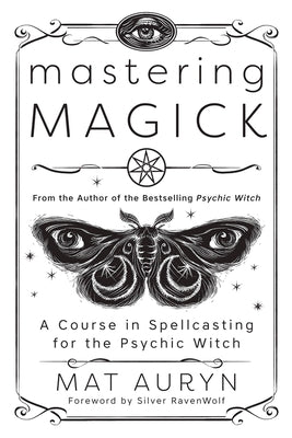 Mastering Magick: A Course in Spellcasting for the Psychic Witch Paperback