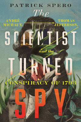 The Scientist Turned Spy: André Michaux, Thomas Jefferson, and the Conspiracy of 1793