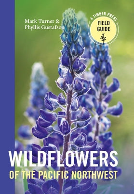 Wildflowers of the Pacific Northwest (A Timber Press Field Guide)