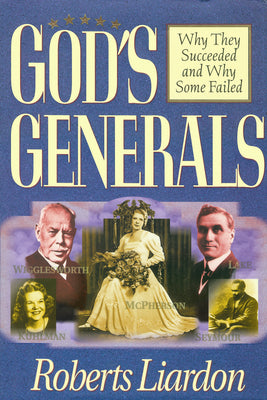 God's Generals: Why They Succeeded and Why Some Failed (Spiritual Biographies of Smith Wigglesworth, Aimee Semple McPherson, William J