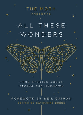 The Moth Presents: All These Wonders: True Stories about Facing the Unknown