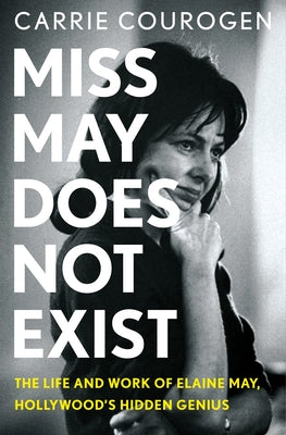 Miss May Does Not Exist: The Life and Work of Elaine May, Hollywood's Hidden Genius