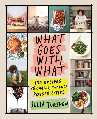 What Goes With What: 100 Recipes, 20 Charts, Endless Possibilities (Hardcover)