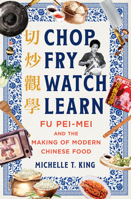 Chop Fry Watch Learn: Fu Pei-Mei and the Making of Modern Chinese Food