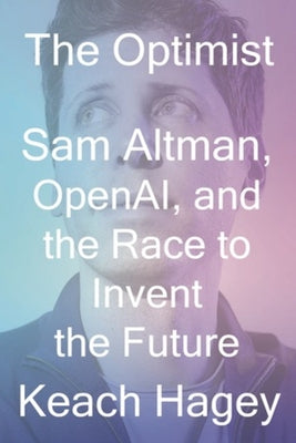 The Optimist: Sam Altman, Openai, and the Race to Invent the Future