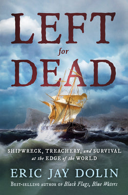 Left for Dead: Shipwreck, Treachery, and Survival at the Edge of the World (Hardcover)