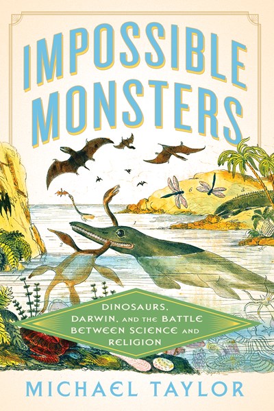 Impossible Monsters: Dinosaurs, Darwin, and the Battle Between Science and Religion