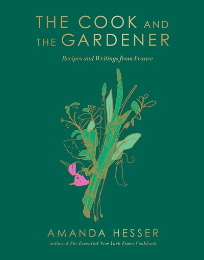 Cook and the Gardener: Recipes and Writings from France