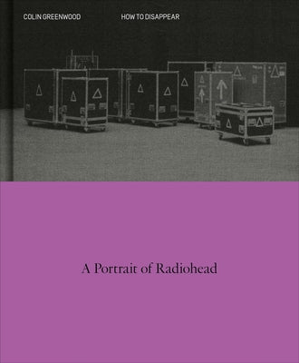 How to Disappear: A Photographic Portrait of Radiohead