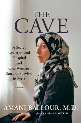 The Cave: A Secret Underground Hospital and One Woman's Story of Survival in Syria