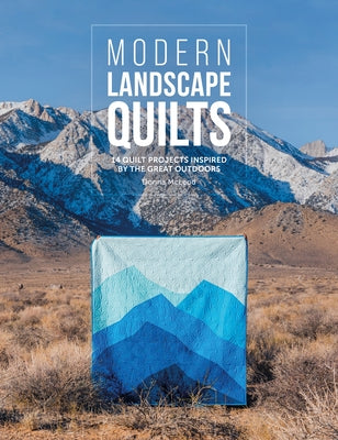 Modern Landscape Quilts: 14 Quilt Projects Inspired by the Great Outdoors