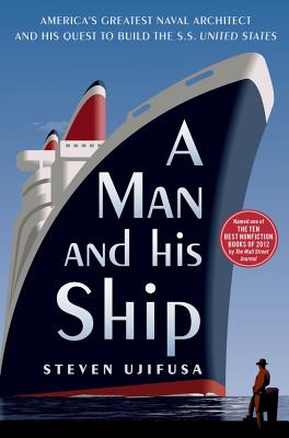 A Man and His Ship: America's Greatest Naval Architect and His Quest to Build the SS United States