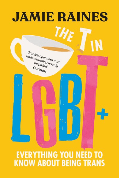 The T in LGBT : Everything You Need to Know About Being Trans