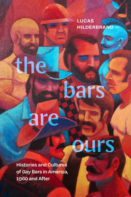 The Bars Are Ours: Histories and Cultures of Gay Bars in America, 1960 and After (Paperback)