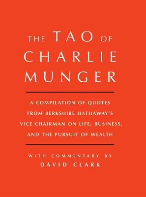 Tao of Charlie Munger: A Compilation of Quotes from Berkshire Hathaway's Vice Chairman on Life, Business, and the Pursuit of Wealth with Comm