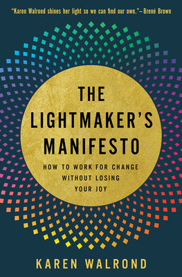 The Lightmaker's Manifesto: How to Work for Change without Losing Your Joy Hardcover