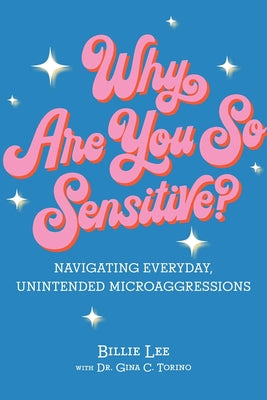 Why Are You So Sensitive?: Navigating Everyday, Unintended Microaggressions