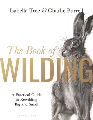 Book of Wilding: A Practical Guide to Rewilding, Big and Small