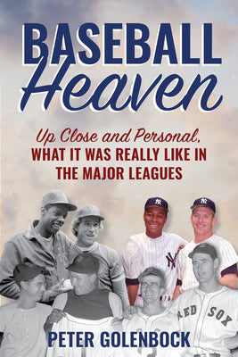 Baseball Heaven: Up Close and Personal, What It Was Really Like in the Major Leagues