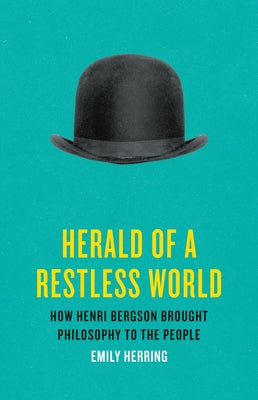 Herald of a Restless World: How Henri Bergson Brought Philosophy to the People