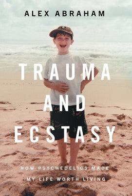 Trauma and Ecstasy: How Psychedelics Made My Life Worth Living