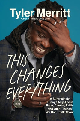 This Changes Everything: A Surprisingly Funny Story about Race, Cancer, Faith, and Other Things We Don't Talk about