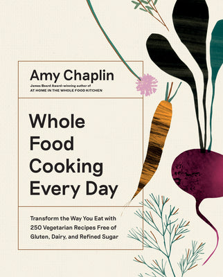 Whole Food Cooking Every Day: Transform The Way You Eat With