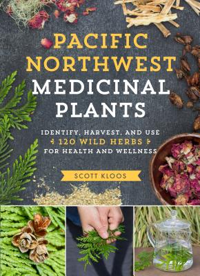 Pacific Northwest Medicinal Plants: Identify, Harvest, and Use 120 Wild Herbs for Health and Wellness Paperback