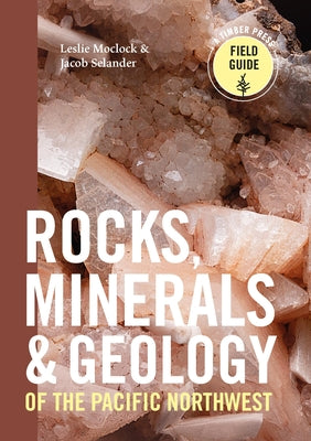 Rocks, Minerals, and Geology of the Pacific Northwest (A Timber Press Field Guide) Flexibound