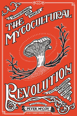 Mycocultural Revolution: Transforming Our World With Mushroo