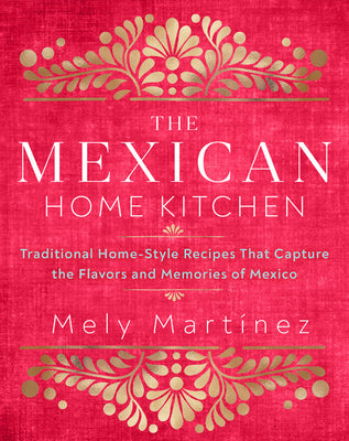 Mexican Home Kitchen: Traditional Home-Style Recipes That Ca
